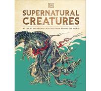 Supernatural Creatures: Mythical and Sacred Creatures from Around the World