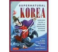 Supernatural Korea: Magical Tales of Goblins, Dragons, Demons and More