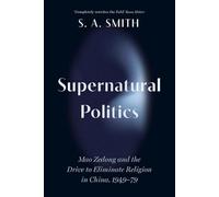 Supernatural Politics: Mao Zedong and the Drive to Eliminate Religion in China, 1949-79 (Cambridge Studies in the History of the People's Republic of China)