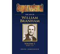 Supernatural - The Life of William Branham Volume 1