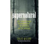 Supernatural: Your Guide Through the Unexplained, the Unearthly and the Unknown