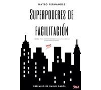 Superpoderes de Facilitación: Libera tus superpoderes para facilitar conversaciones