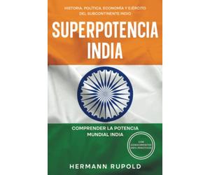 Superpotencia India - Comprender la potencia mundial india: Historia, política, economía y ejército del subcontinente indio (superpotencias mundiales)