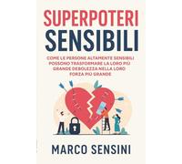SUPERPOTERI SENSIBILI: Come le persone altamente sensibili possono trasformare la loro più grande debolezza nella loro forza più grande