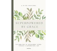 Superpowered by Grace: A 30-Day Devotional for Christian Moms to Find Strength, Peace, and God’s Presence in Everyday Motherhood