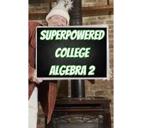 Superpowered College Algebra 2: Relations, Functions, and Lines (Superpowered Mathematics)