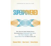 Superpowered: The Secret That Helps Every Entrepreneur Eliminate the Suck, 10X Their Impact, and Have More Fun in Work and Life