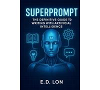 Superprompt: The Definitive Guide to Writing with Artificial Intelligence