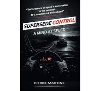 Supersede Control - A Mind at Speed: The Mental Framework for High-Performance Driving and Racecraft: 1 (Supersede Control Driver Framework)