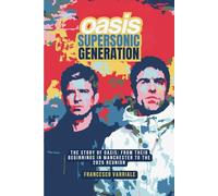 Supersonic Generation: The Story of Oasis: from their beginnings in Manchester to the 2025 reunion