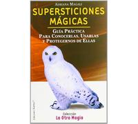Supersticiones mágicas : guía práctica para conocerlas, usarlas y protegernos de ellas