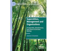 Superstition, Management and Organisations: Irrationality, Randomness, and Chaos in Decision Making (Palgrave Studies in Workplace Spirituality and Fulfillment)