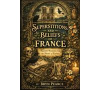 Superstitions and Beliefs of France: Ancient Wisdom from the Heart of Europe