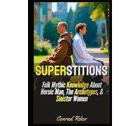 Superstitions: Folk Mythic Knowledge About Heroic Man, The Archetypes, & Sinister Women (Redpilled Wisdom (satire))