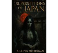 Superstitions of Japan: Ghosts, Curses, Rituals, and Spirits from the Shadows of Japanese Folklore (SUPERSTITIONS AROUND THE WORLD)