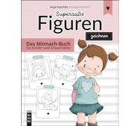 Supersüße Figuren zeichnen: Das Mitmach-Buch für Kinder und Erwachsene.