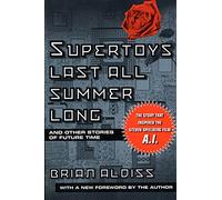 Supertoys Last All Summer Long: And Other Stories of Future Time: and Other Short Stories