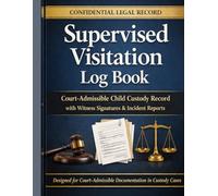 Supervised Visitation Log Book: Court-Admissible Child Custody Record with Witness Signatures, Incident Reports and Communication Logs: Structured ... and parent communication in custody cases