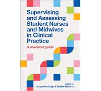 Supervising and Assessing Student Nurses and Midwives in Clinical Practice: A practical guide