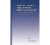 Supervision of the special subjects with special application to the supervision of manual and industrial arts a text for use in college and normal teacher-training classes. 4