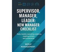 Supervisor, Manager, Leader: New Manager Checklist: Daily/weekly operating cadence, meeting scripts, and scorecards.