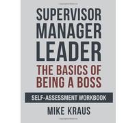 Supervisor, Manager, Leader; The Basics of Being a Boss: Self-Assessment Workbook