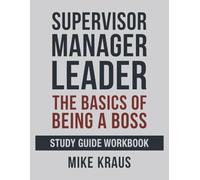 Supervisor, Manager, Leader: The Basics of Being a Boss: Study Guide Workbook