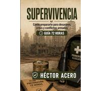 Supervivencia: Cómo prepararte para desastres, crisis y conflictos armados