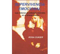 Supervivência Emocional: Los dolores de la infancia revividos en el drama adulto Rosa Cukier: Los dolores de la infancia revividos en el drama adulto