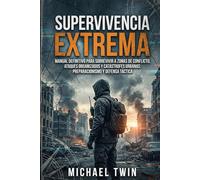 Supervivencia extrema: Manual definitivo para sobrevivir a zonas de conflicto, ataques organizados y catástrofes urbanas: Preparacionismo y defensa táctica (libros de supervivencia)