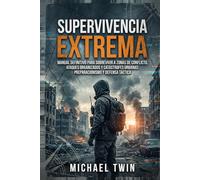 Supervivencia extrema: Manual definitivo para sobrevivir a zonas de conflicto, ataques organizados y catástrofes urbanas: Preparacionismo y defensa táctica (libros de supervivencia)