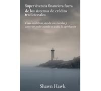 Supervivencia financiera fuera de los sistemas de crédito tradicionales: Cómo estabilizarse, decidir con claridad y construir poder cuando se acabe la aprobación