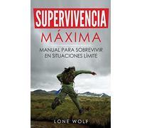 Supervivencia Máxima: Técnicas y Reglas Básicas del Superviviente Perfecto para Superar Cualquier Condición Extrema