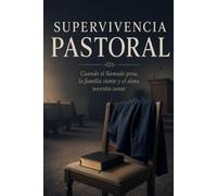 Supervivencia Pastoral: Cómo sobrevivir al llamado sin perder el alma, la familia ni el propósito