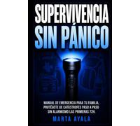 Supervivencia sin panico: MANUAL DE EMERGENCIA PARA TU FAMILIA, PROTEGETE DE CATASTROFES PASO A PASO SIN ALARMISMO LAS PRIMERA 72H (manual de supervivencia urbana)