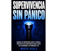 Supervivencia sin panico: MANUAL DE EMERGENCIA PARA TU FAMILIA, PROTEGETE DE CATASTROFES PASO A PASO SIN ALARMISMO LAS PRIMERA 72H (manual de supervivencia urbana)