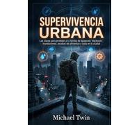Supervivencia Urbana: Guía Definitiva de Preparación. proteger a tu familia de apagones 'blackouts', inundaciones, escasez de alimentos y caos en la ciudad. (libros de supervivencia)