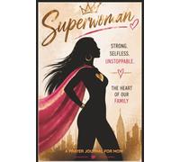 SUPERWOMAN: A PRAYER JOURNAL FOR MOM: Strong. Selfless. Unstoppable. A Faith-Filled Space for Prayer and Reflection