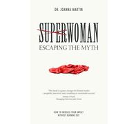 SUPERWOMAN: ESCAPING THE MYTH: How To Increase Your Impact Without Burning Out