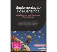 Suplementação Pós-Bariátrica: Guia Essencial para Vitaminas e Micronutrientes (Cirurgia bariátrica)