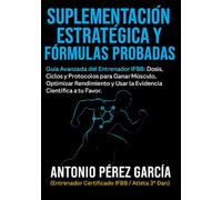 SUPLEMENTACIÓN ESTRATÉGICA Y FÓRMULAS PROBADAS: Guía Avanzada del Entrenador IFBB: Dosis, Ciclos y Protocolos para Ganar Músculo, Optimizar Rendimiento y Usar la Evidencia Científica a tu Favor.