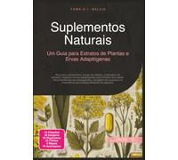 Suplementos Naturais: Um Guia para Extratos de Plantas e Ervas Adaptógenas (Plantas medicinais)