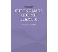 Supongamos que me llamo X: Poemas del alma XIII