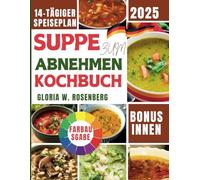 SUPPE ZUM ABNEHMEN KOCHBUCH (FARBAUSGABE): Entdecken Sie leichte und gesunde Rezepte mit intelligenter Kalorienauswahl.