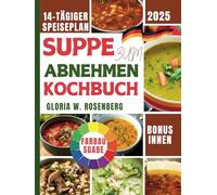 SUPPE ZUM ABNEHMEN KOCHBUCH (FARBAUSGABE): Entdecken Sie leichte und gesunde Rezepte mit intelligenter Kalorienauswahl.