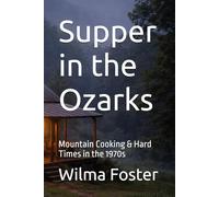 Supper in the Ozarks: Mountain Cooking & Hard Times in the 1970s (Homesteading Harvest)