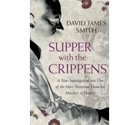 Supper with the Crippens: A New Investigation into One of the Most Notorious Crime Cases of the 20th Century 1st edition by Smith, David James (2006) Hardcover