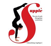 Supple: The art of arch - Mongolian contortion