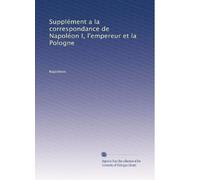 Supplément a la correspondance de Napoléon I, l'empereur et la Pologne