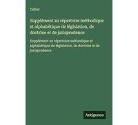 Supplément au répertoire méthodique et alphabétique de législation, de doctrine et de jurisprudence: Supplément au répertoire méthodique et alphabétique de législation, de doctrine et de jurisprudence